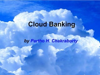Cloud Banking

by Partho H. Chakraborty
 