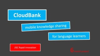CloudBank mobile knowledge sharing for language learners JISC Rapid Innovation 6 month project 