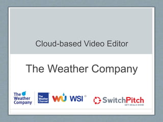Cloud-based Video Editor
The Weather Company
 