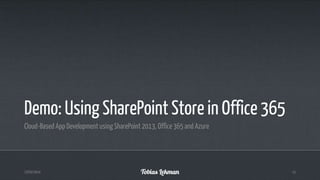 Demo: Using SharePoint Store in Office 365
Cloud-Based App Development using SharePoint 2013, Office 365 and Azure

23/02/2014

15

 