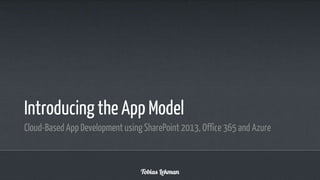Introducing the App Model
Cloud-Based App Development using SharePoint 2013, Office 365 and Azure

 