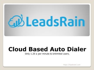 Cloud Based Auto Dialer
Only 1.25 ¢ per minute & Unlimited users.
https://leadsrain.com
 