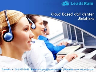 Cloud Based Call Center
Solutions
Contact: +1 302-397-0096 | Email: support@leadsrain.com | Website: www.leadsrain.com
 