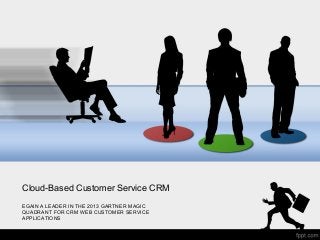 Cloud-Based Customer Service CRM
EGAIN A LEADER IN THE 2013 GARTNER MAGIC
QUADRANT FOR CRM WEB CUSTOMER SERVICE
APPLICATIONS
 