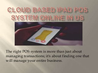 The right POS system is more than just about
managing transactions; it's about finding one that
will manage your entire business.
 