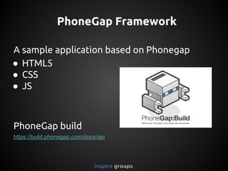 PhoneGap Framework
A sample application based on Phonegap
● HTML5
● CSS
● JS
PhoneGap build
https://build.phonegap.com/docs/api
 
