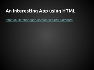 An interesting App using HTML
https://build.phonegap.com/apps/1420398/share
 