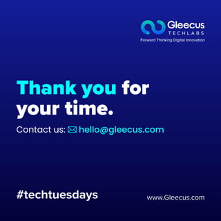 Thank you for
your time.
#techtuesdays www.Gleecus.com
hello@gleecus.com
Contact us:
 