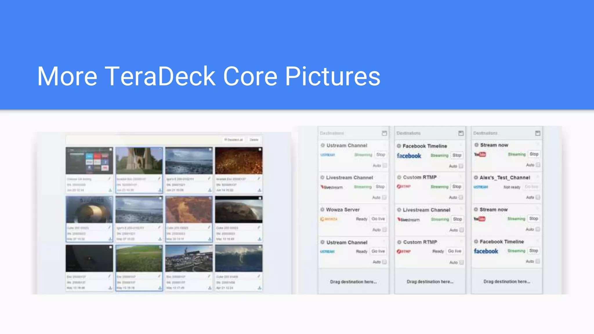 Teradek Core Stream Status Monitoring
Full management details for each
live stream…
As you can see management
includes:
Encoders
Decoders
CDNs
And Groups
 