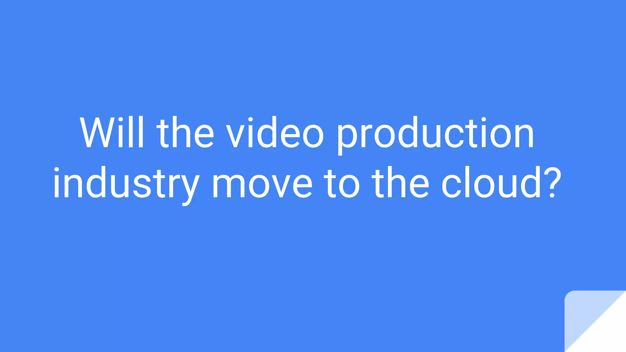 Will the video production
industry move to the cloud?
 