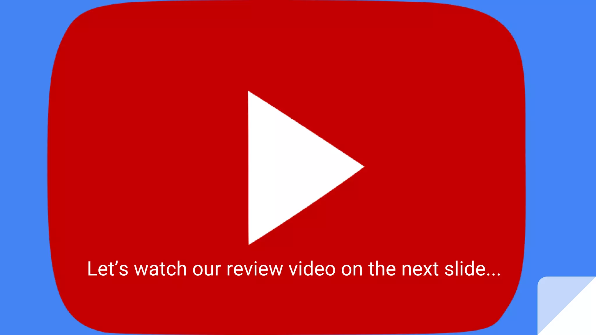 Let’s watch our review video on the next slide...
 