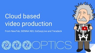 Cloud based
video production
From NewTek, SIENNA NDI, GoEasyLive and Teradek
 