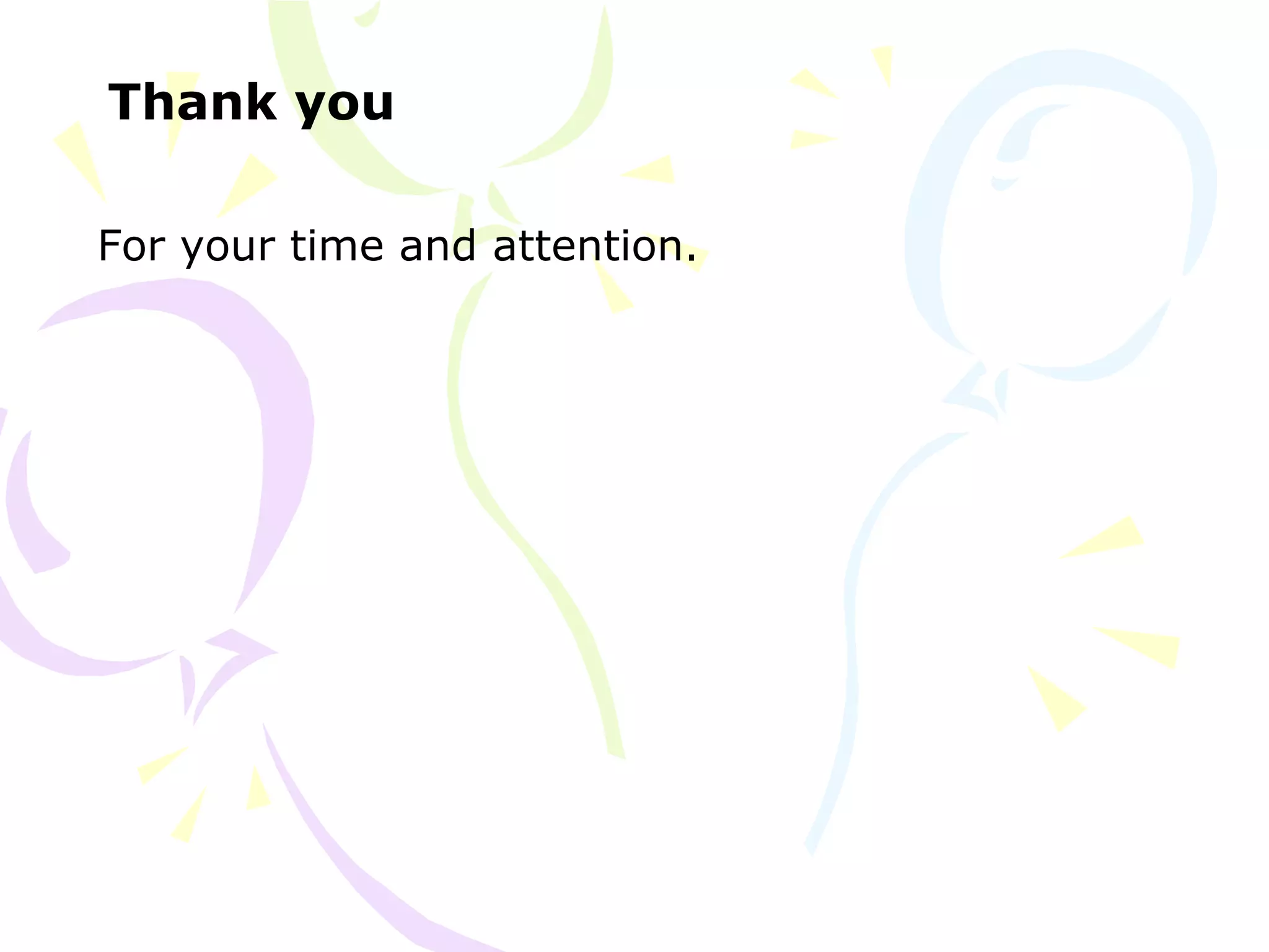 Thank you
For your time and attention.
 