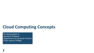 Cloud Computing Concepts
Mr. Ramanathan G
Assistant Professor
Department of Computer Science
Kristu Jayanti College
 