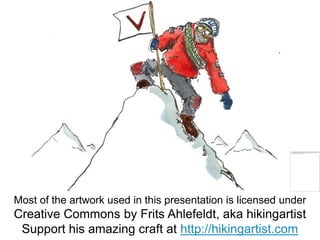 Most of the artwork used in this presentation is licensed under
Creative Commons by Frits Ahlefeldt, aka hikingartist
 Support his amazing craft at http://hikingartist.com
 