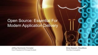 Open Source: Essential For
Modern Application Delivery
Jeffrey Hammond, Forrester
Vice President & Principal Analyst
Brian Dawson, CloudBees
DevOps Evangelist
 