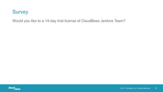 © 2017 CloudBees, Inc. All Rights Reserved. 29
Survey
Would you like to a 14-day trial license of CloudBees Jenkins Team?
 