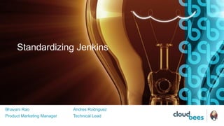 Standardizing Jenkins
Bhavani Rao
Product Marketing Manager
Andres Rodriguez
Technical Lead
 