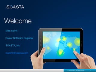 Matt Solnit


Senior Software Engineer


SOASTA, Inc.


msolnit@soasta.com




                           © 2012 SOASTA. All rights reserved.   1
 