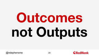 20@rstephensme
Outcomes
not Outputs
 