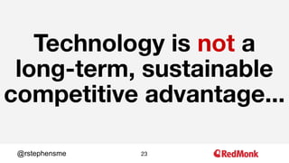 23@rstephensme
Technology is not a
long-term, sustainable
competitive advantage...
 
