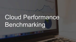 Cloud Performance
Benchmarking
 