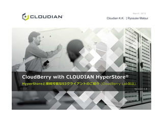 2015/3/12
Cloudian K.K.
CLOUDIAN HyperStore®
HyperStoreと接続可能なS3クライアントのご紹介 (CloudBerry Lab製品)
Version 1.0
 