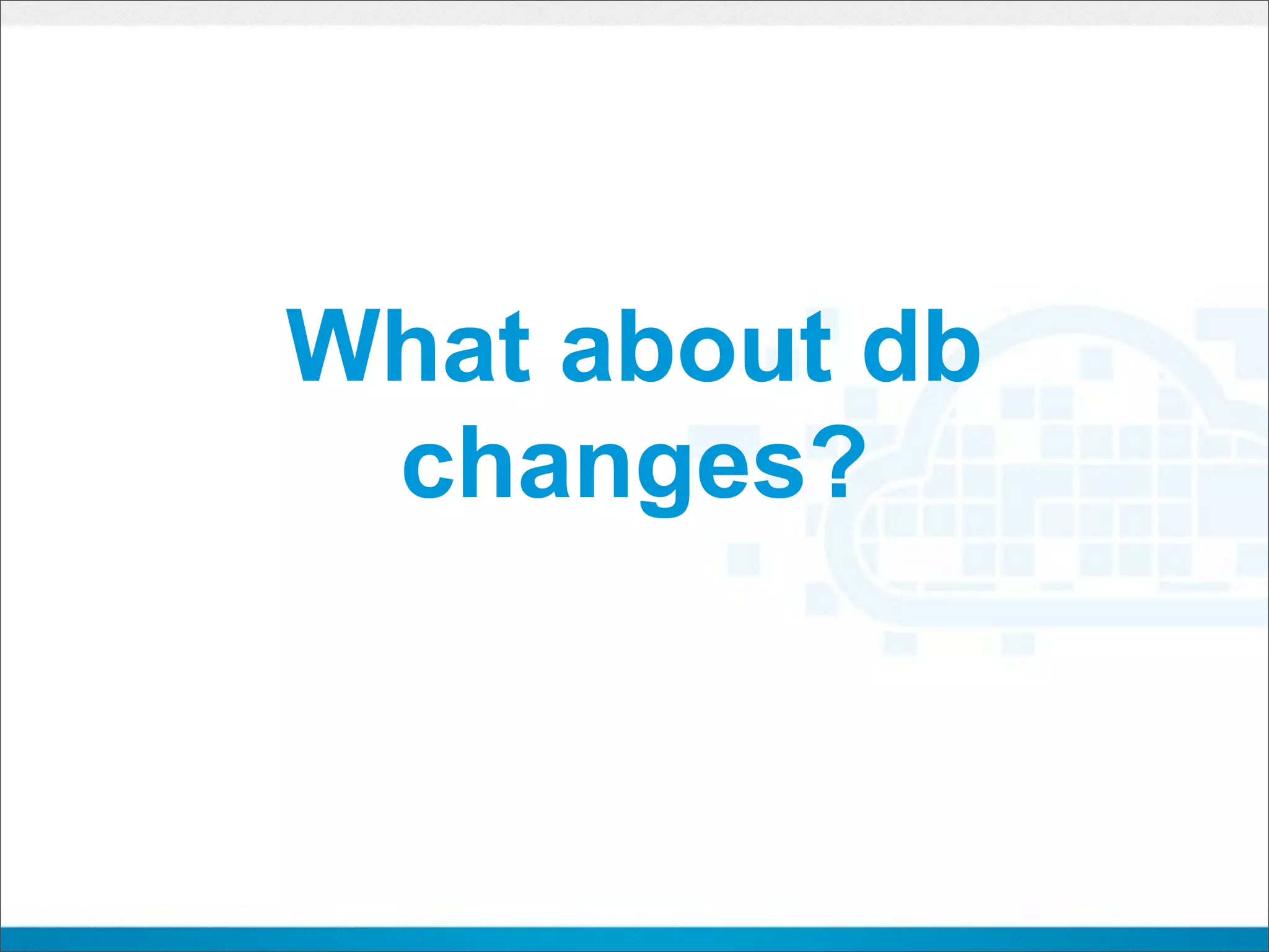 What about db
 changes?
 