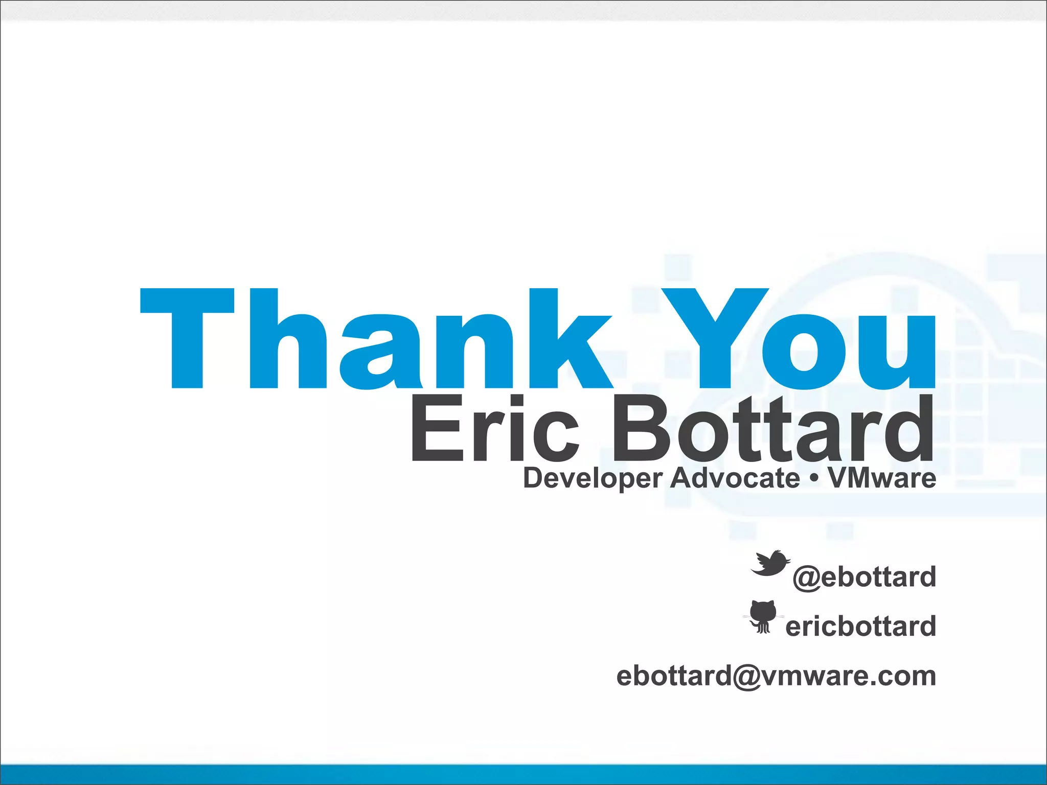 Thank You
  Eric Bottard
    Developer Advocate • VMware


                  t@ebottard
                  Äericbottard
          ebottard@vmware.com
 