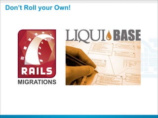 Don’t Roll your Own!




   MIGRATIONS
 