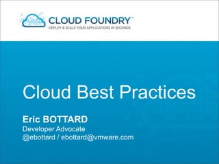 Cloud Best Practices
Eric BOTTARD
Developer Advocate
@ebottard / ebottard@vmware.com
 