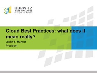 Cloud Best Practices: what does it
mean really?
Judith S. Hurwitz
President
 
