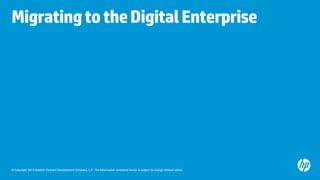 © Copyright 2014 Hewlett-Packard Development Company, L.P. The information contained herein is subject to change without notice. 
Migrating to the Digital Enterprise  