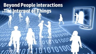 © Copyright 2013 Hewlett-Packard Development Company, L.P. The information contained herein is subject to change without notice.
BeyondPeopleinteractions
TheInternetofThings
 