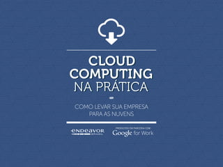 como levar sua empresa
para as nuvens
Produzido em parceria com
cloud
computing
na prática
cloud
computing
na prática
 