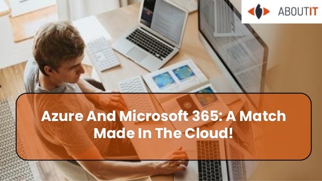 Azure And Microsoft 365: A Match
Made In The Cloud!
 