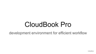 CloudBook Pro
development environment for efficient workflow
mshytikov
 