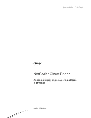 Citrix NetScaler   White Paper




NetScaler Cloud Bridge
Acesso integral entre nuvens públicas
e privadas




www.citrix.com
 