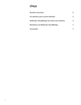 Sumário executivo							                          3

    Os desafios para nuvens híbridas 				             4

    NetScaler CloudBridge faz frente aos desafios		   4

    Benefícios do NetScaler CloudBridge				           7

    Conclusão								                                 7




2
 