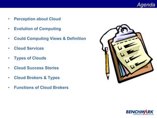 Perception about Cloud Evolution of Computing Could Computing Views & Definition Cloud Services Types of Clouds Cloud Success Stories Cloud Brokers & Types Functions of Cloud Brokers Agenda 