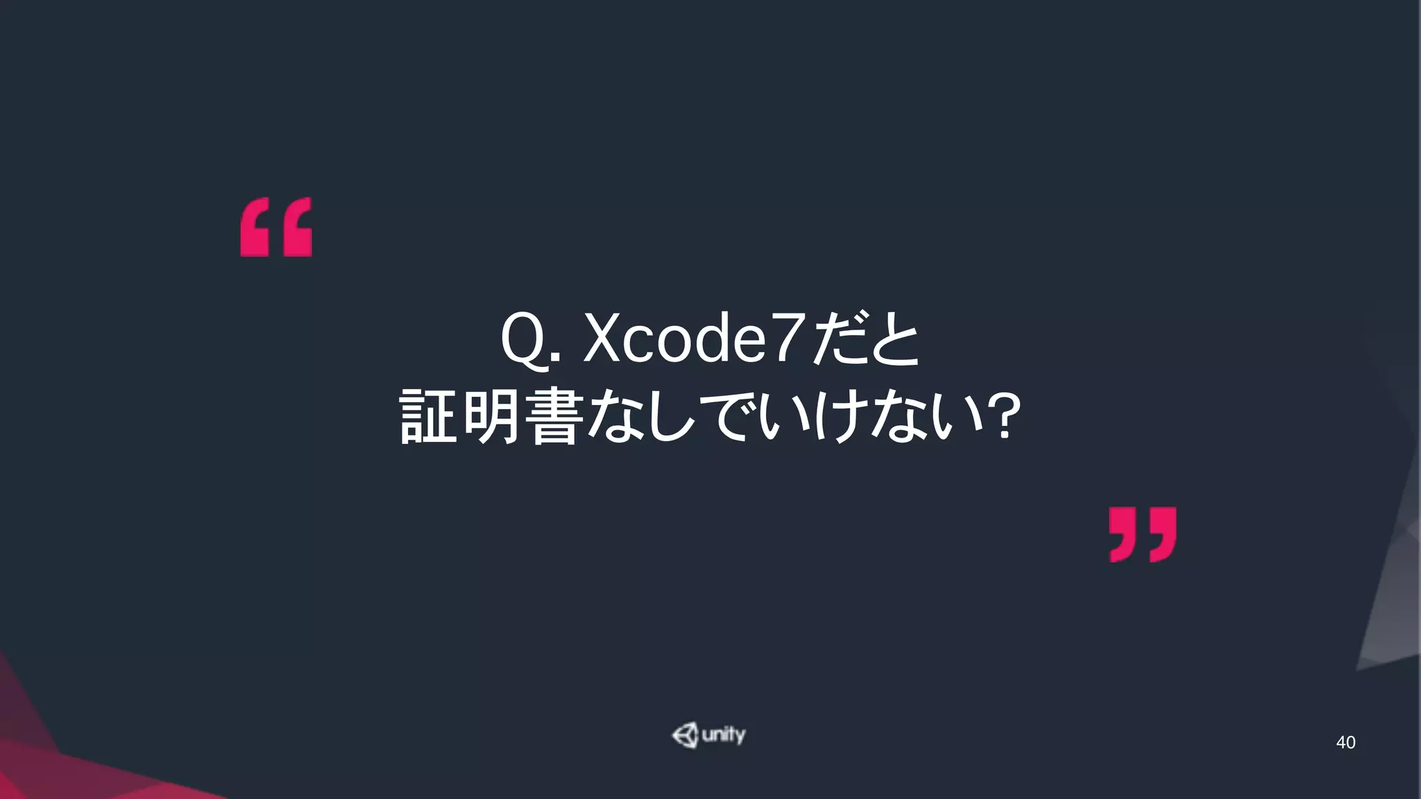 Q. Xcode7だと
証明書なしでいけない？
40
 