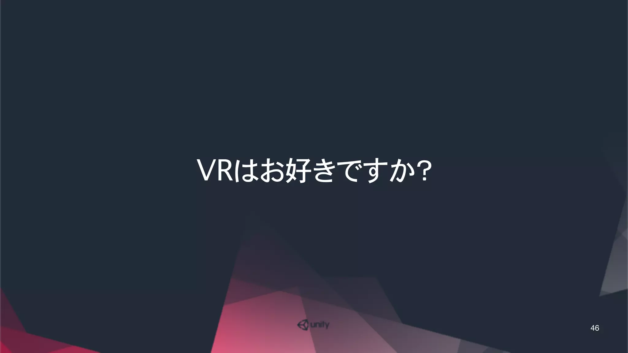 VRはお好きですか？
46
 