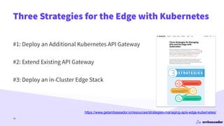 Three Strategies for the Edge with Kubernetes
#1: Deploy an Additional Kubernetes API Gateway


#2: Extend Existing API Ga...