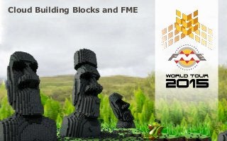 Cloud Building Blocks and FME
 