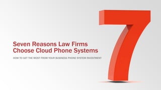 Seven Reasons Law Firms
Choose Cloud Phone Systems
HOW TO GET THE MOST FROM YOUR BUSINESS PHONE SYSTEM INVESTMENT
 