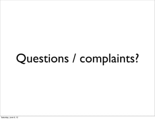 Questions / complaints?



Saturday, June 9, 12
 