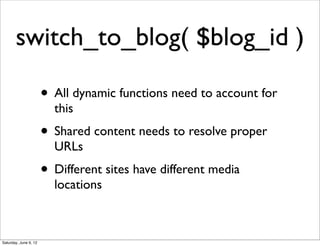 switch_to_blog( $blog_id )

                       • All dynamic functions need to account for
                         th...