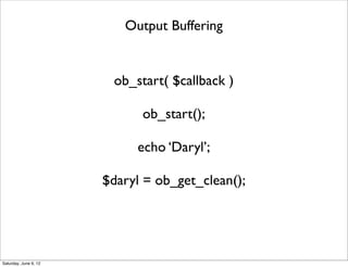 Output Buffering


                        ob_start( $callback )

                             ob_start();

              ...