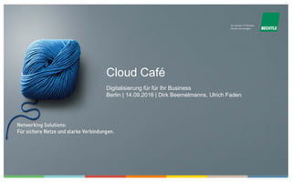 Cloud Café
Digitalisierung für für Ihr Business
Berlin | 14.09.2016 | Dirk Beemelmanns, Ulrich Faden
 