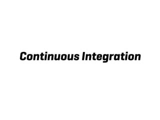 Continuous Integration
 